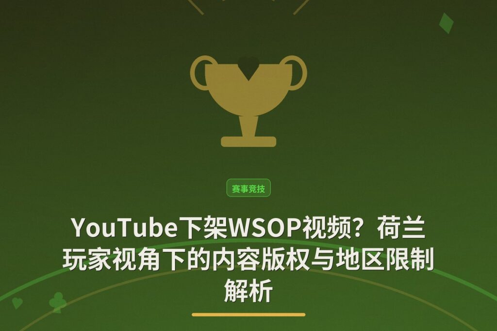 YouTube下架WSOP视频？荷兰玩家视角下的内容版权与地区限制解析